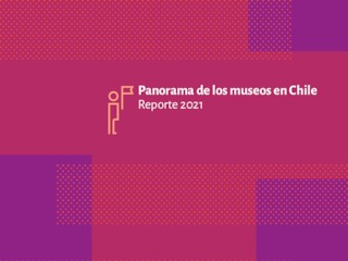 Panorama de los museos en Chile: Reporte 2021